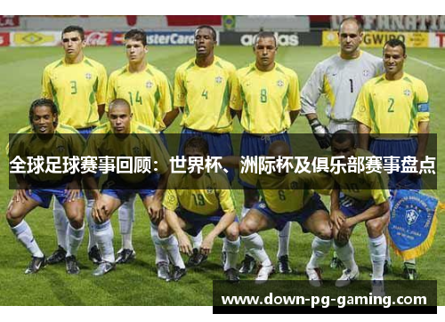 全球足球赛事回顾：世界杯、洲际杯及俱乐部赛事盘点