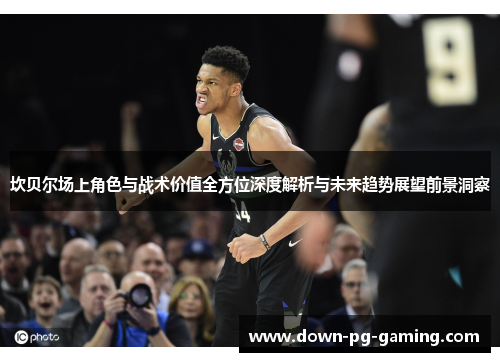 坎贝尔场上角色与战术价值全方位深度解析与未来趋势展望前景洞察