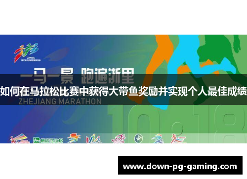 如何在马拉松比赛中获得大带鱼奖励并实现个人最佳成绩 如何在马拉松比赛中获得大带鱼奖励并实现个人最佳成绩
