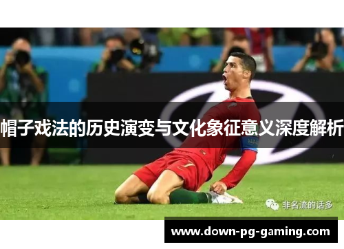 帽子戏法的历史演变与文化象征意义深度解析