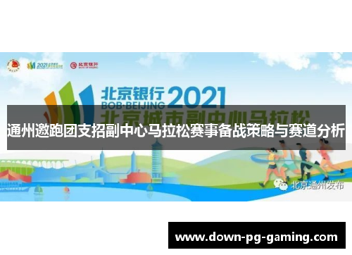 通州邀跑团支招副中心马拉松赛事备战策略与赛道分析 通州邀跑团支招副中心马拉松赛事备战策略与赛道分析